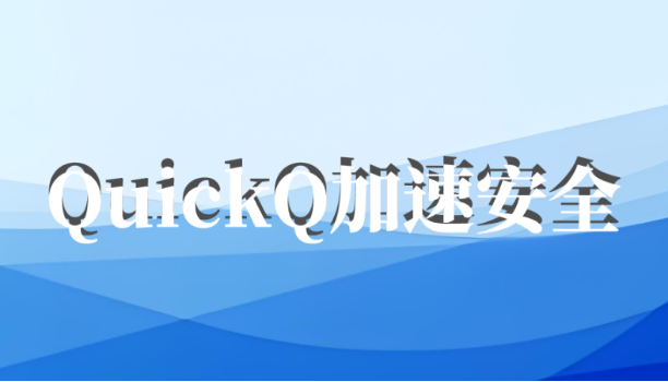 如何判断QuickQ加速软件的安全性